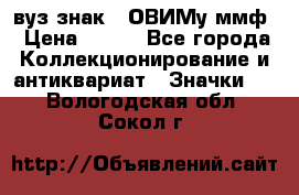 1.1) вуз знак : ОВИМу ммф › Цена ­ 389 - Все города Коллекционирование и антиквариат » Значки   . Вологодская обл.,Сокол г.